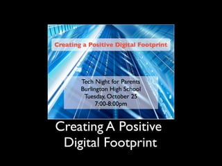 Creating A Positive
 Digital Footprint
 