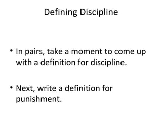 Defining Discipline In pairs, take a moment to come up with a definition for discipline. Next, write a definition for punishment. 