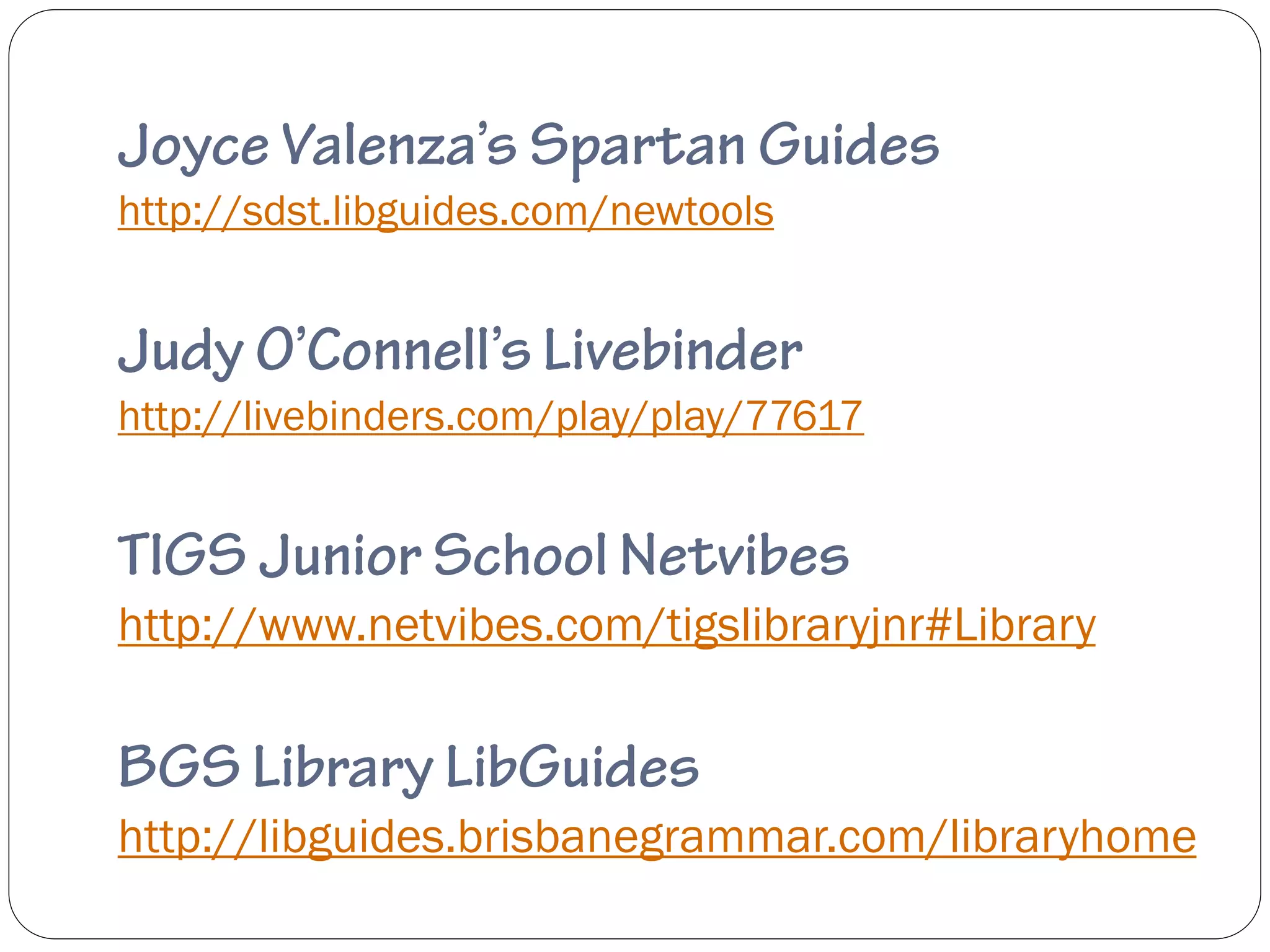 http://sdst.libguides.com/newtools



http://livebinders.com/play/play/77617



http://www.netvibes.com/tigslibraryjnr#Library



http://libguides.brisbanegrammar.com/libraryhome
 