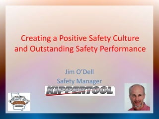 Creating a Positive Safety Culture
and Outstanding Safety Performance
Jim O’Dell
Safety Manager
 