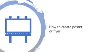How to create poster
or flyer