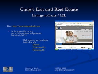 Craig’s List and Real Estate Listings-to-Leads / L2L ,[object Object],[object Object],[object Object],[object Object],[object Object],[object Object],Listings-to-Leads 800-788-8508 ListingstoLeads.com [email_address] 
