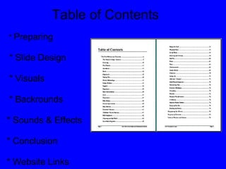 Table of Contents
* Preparing

* Slide Design

* Visuals

* Backrounds

* Sounds & Effects

* Conclusion

* Website Links
 