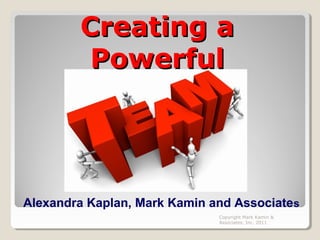 Creating a
         Powerful




Alexandra Kaplan, Mark Kamin and Associates
                              Copyright Mark Kamin &
                              Associates, Inc. 2011
 