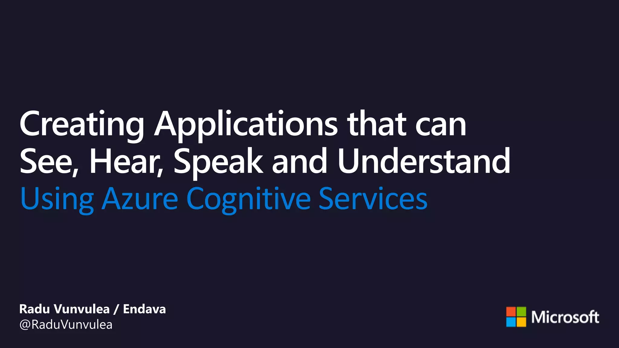 Using Azure Cognitive Services
Radu Vunvulea / Endava
@RaduVunvulea
 