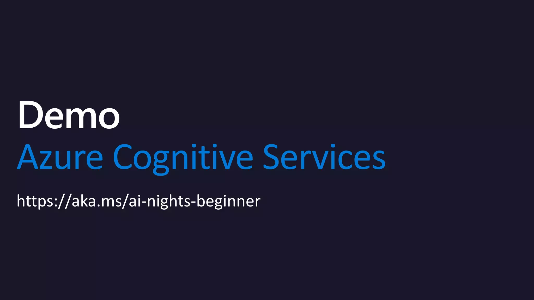 Azure Cognitive Services
https://aka.ms/ai-nights-beginner
 