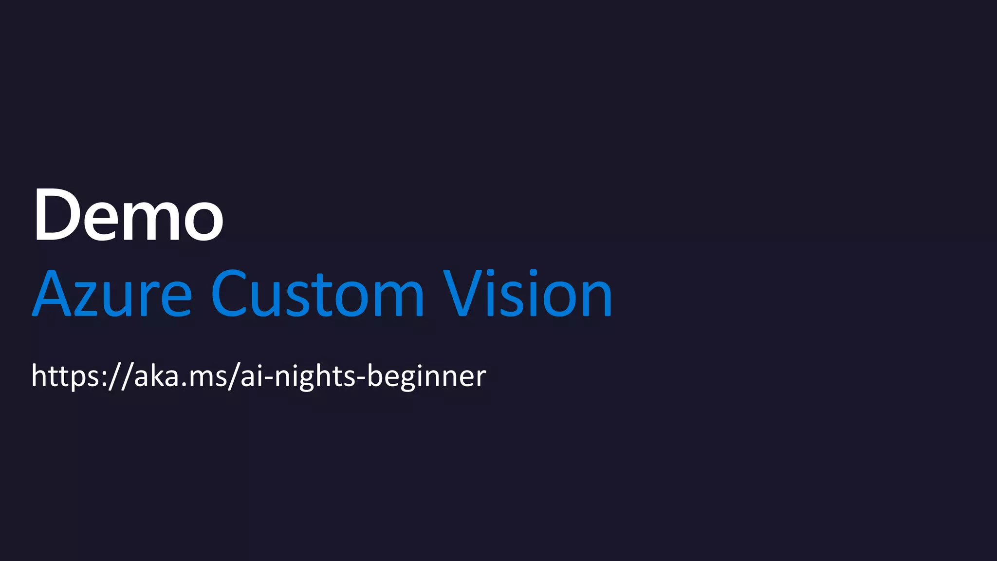 Azure Custom Vision
https://aka.ms/ai-nights-beginner
 