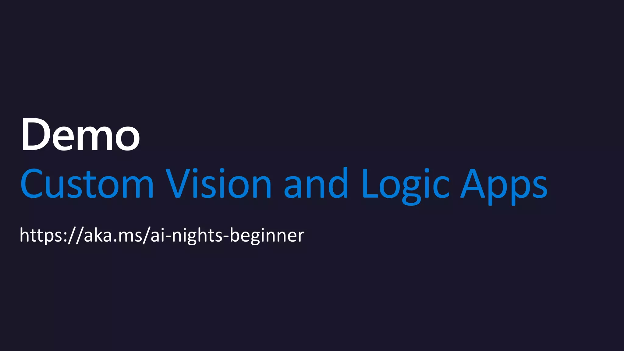Custom Vision and Logic Apps
https://aka.ms/ai-nights-beginner
 