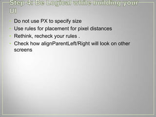 •   Do not use PX to specify size
•   Use rules for placement for pixel distances
•   Rethink, recheck your rules .
•   Ch...