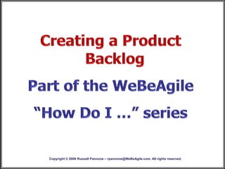 Copyright © 2008 Russell Pannone – rpannone@WeBeAgile.com. All rights reserved.
 