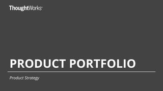 PRODUCT PORTFOLIO
Product Strategy
 
