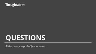 QUESTIONS
At this point you probably have some...
 