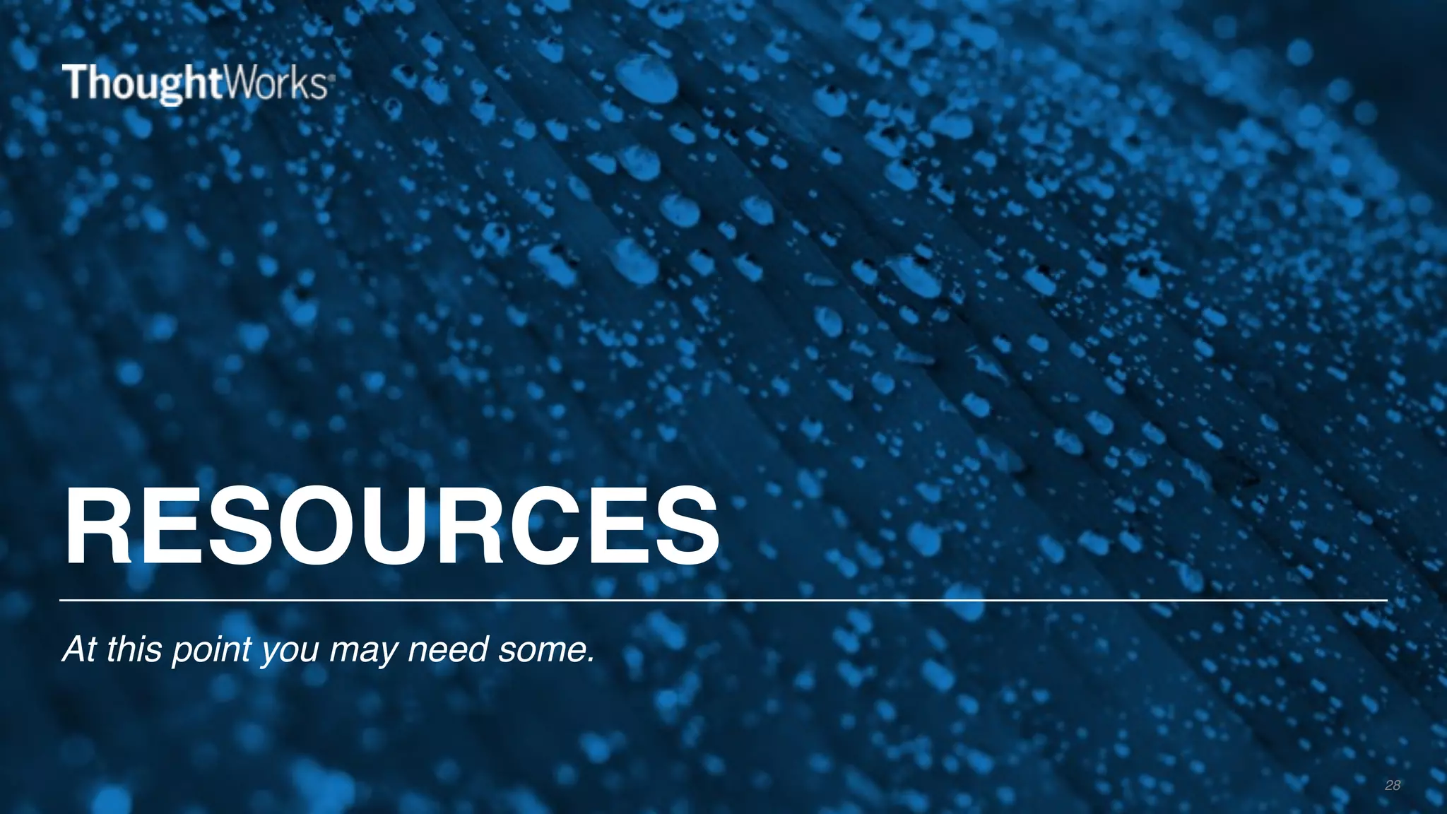 RESOURCES
At this point you may need some.
28
 