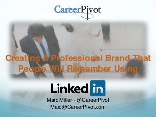 Creating A Professional Brand That
People Will Remember Using
Marc Miller - @CareerPivot
Marc@CareerPivot.com
 