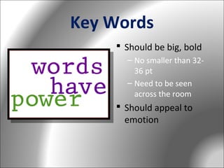 Key Words
 Should be big, bold
– No smaller than 3236 pt
– Need to be seen
across the room

 Should appeal to
emotion

 
