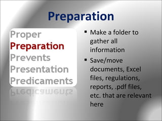 Preparation
 Make a folder to
gather all
information
 Save/move
documents, Excel
files, regulations,
reports, .pdf files,
etc. that are relevant
here

 