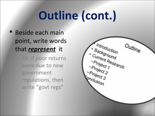 Outline (cont.)
 Beside each main
point, write words
that represent it
– EX: if poor returns
were due to new
government
regulations, then
write “govt regs”

 