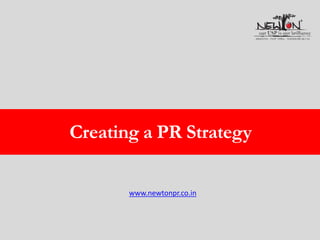 www.newtonpr.co.in
Creating a PR Strategy
 