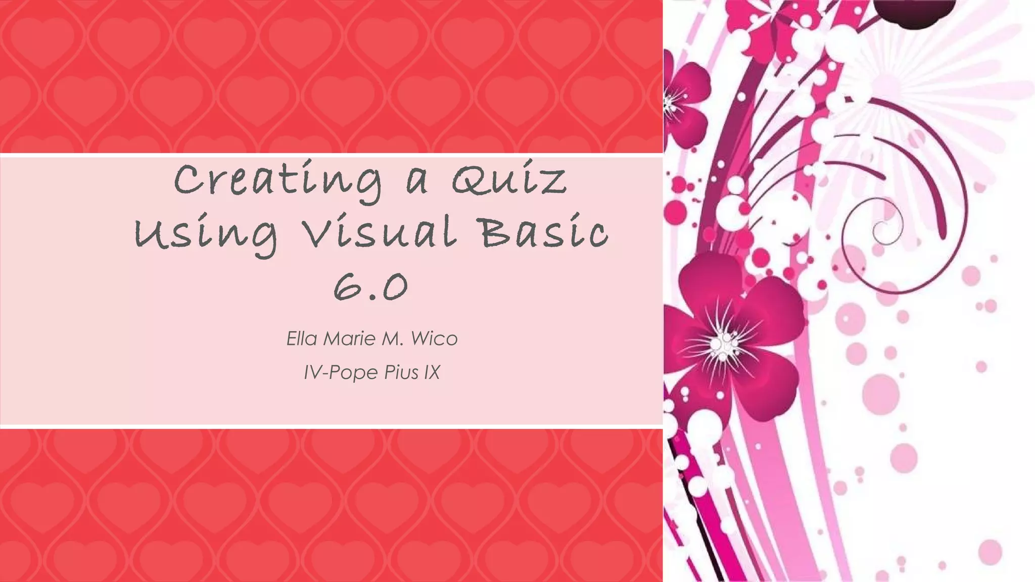 Creating a Quiz Using Visual Basic 6.0 Ella Marie M. Wico IV-Pope Pius IX 