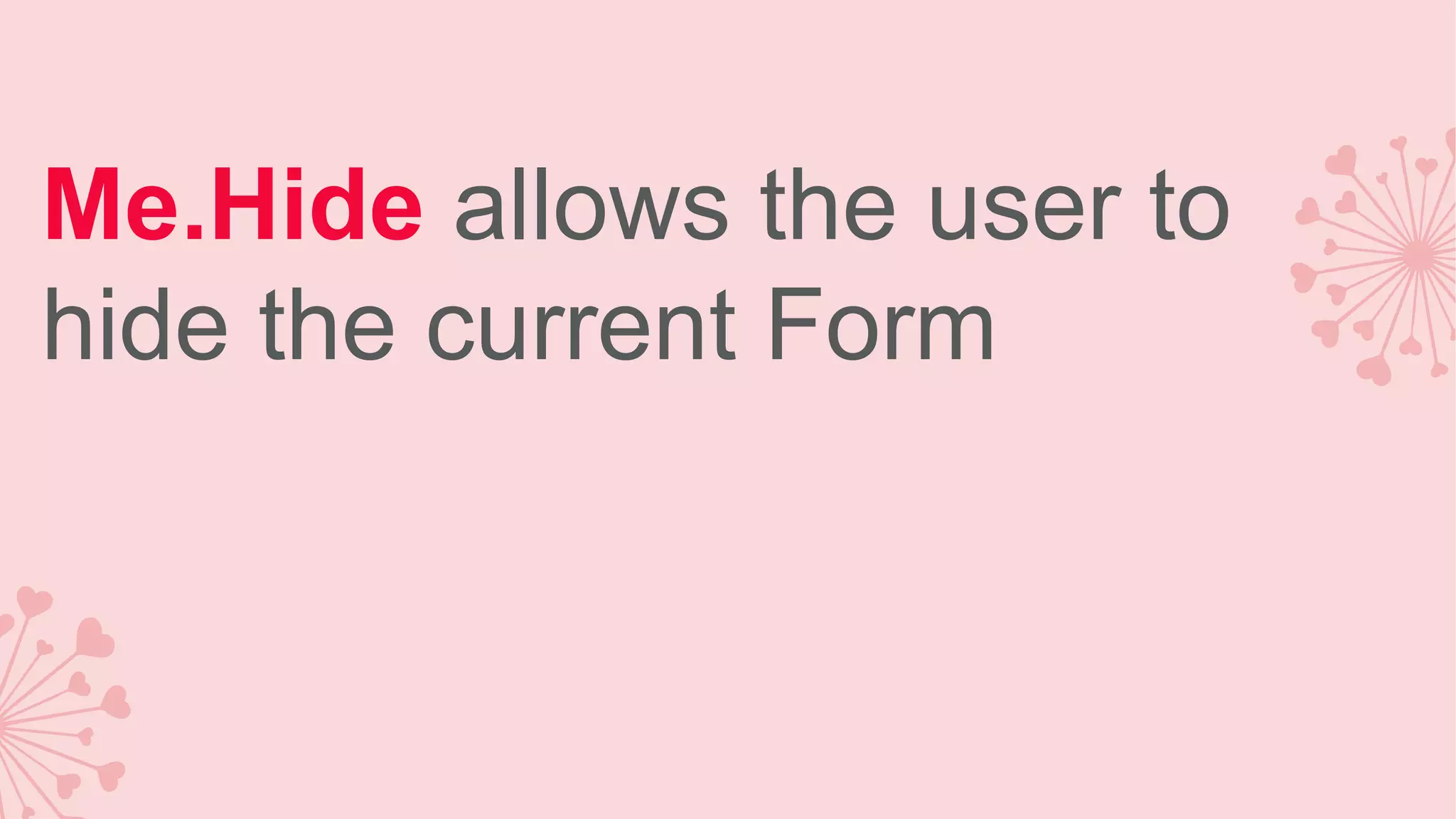 Me.Hide allows the user to hide the current Form 