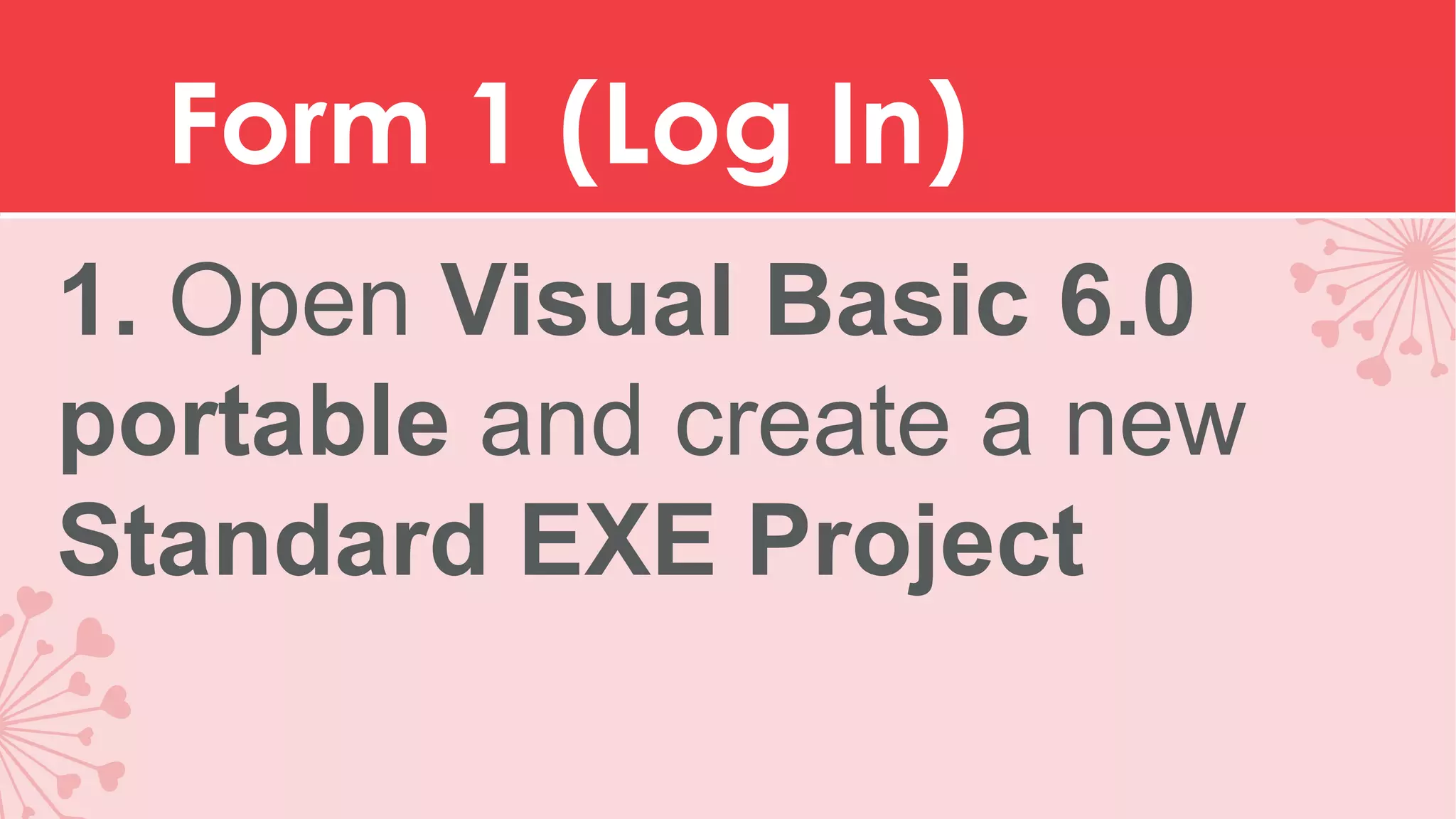 Form 1 (Log In) 1. Open Visual Basic 6.0 portable and create a new Standard EXE Project 