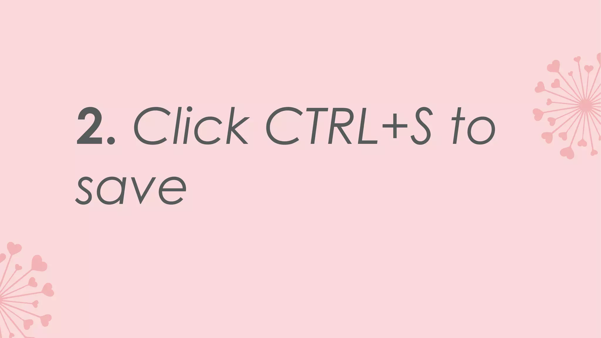 2. Click CTRL+S to save 