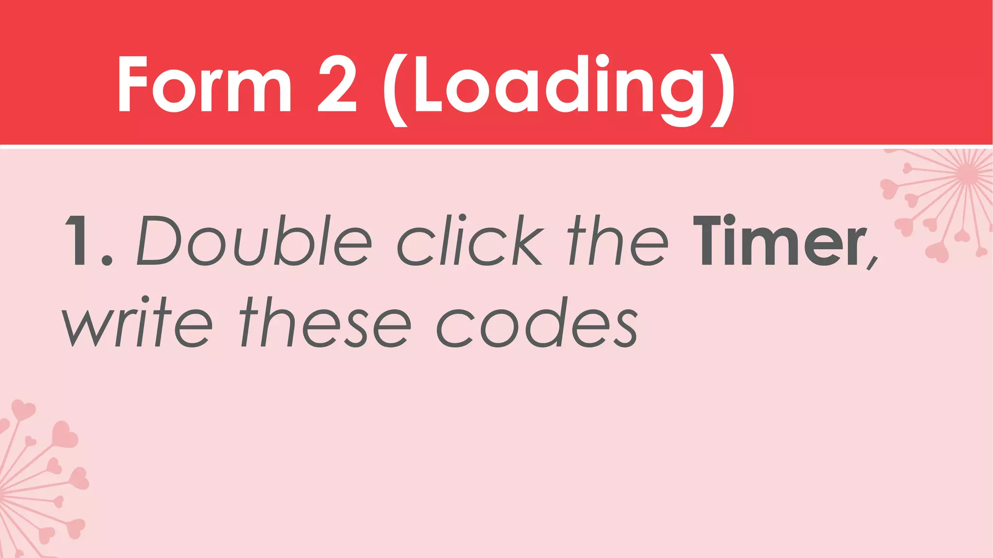 Form 2 (Loading) 1. Double click the Timer, write these codes 