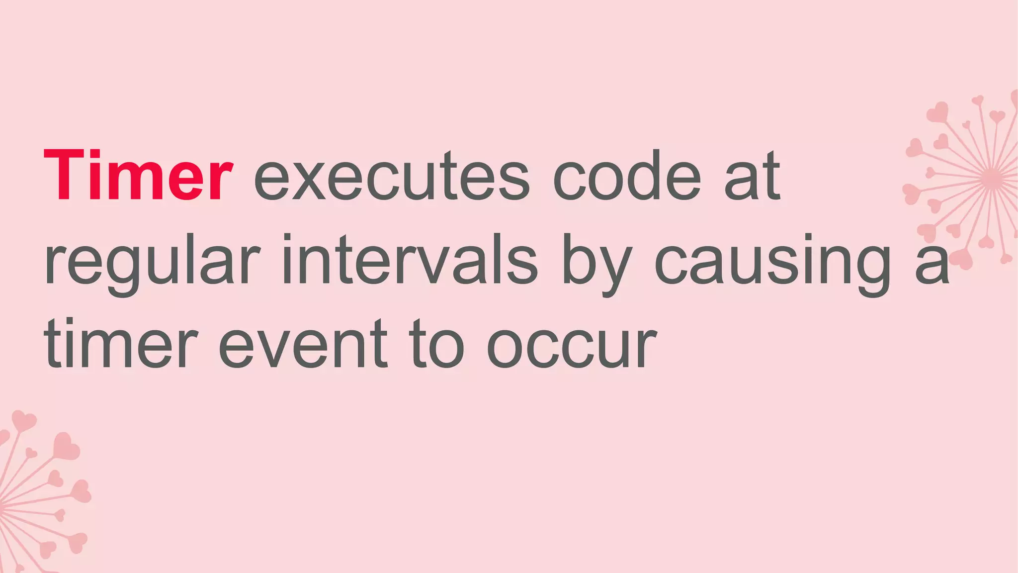 Timer executes code at regular intervals by causing a timer event to occur 