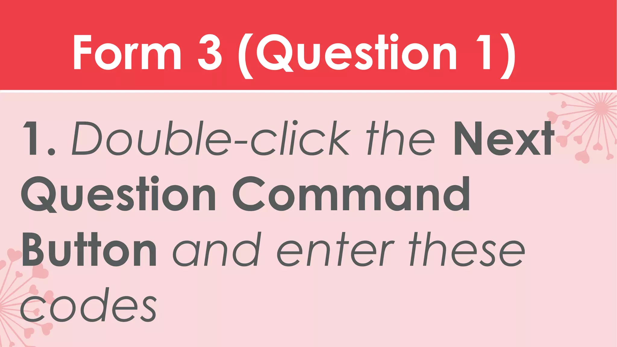 Form 3 (Question 1) 1. Double-click the Next Question Command Button and enter these codes 