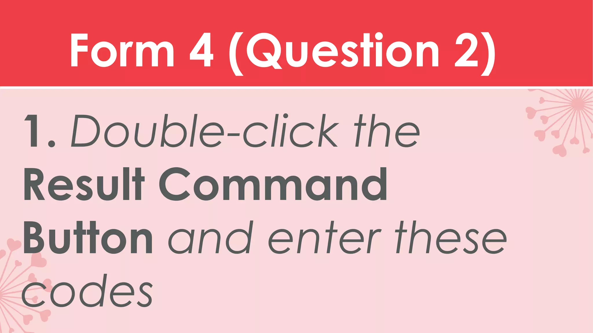 Form 4 (Question 2) 1. Double-click the Result Command Button and enter these codes 
