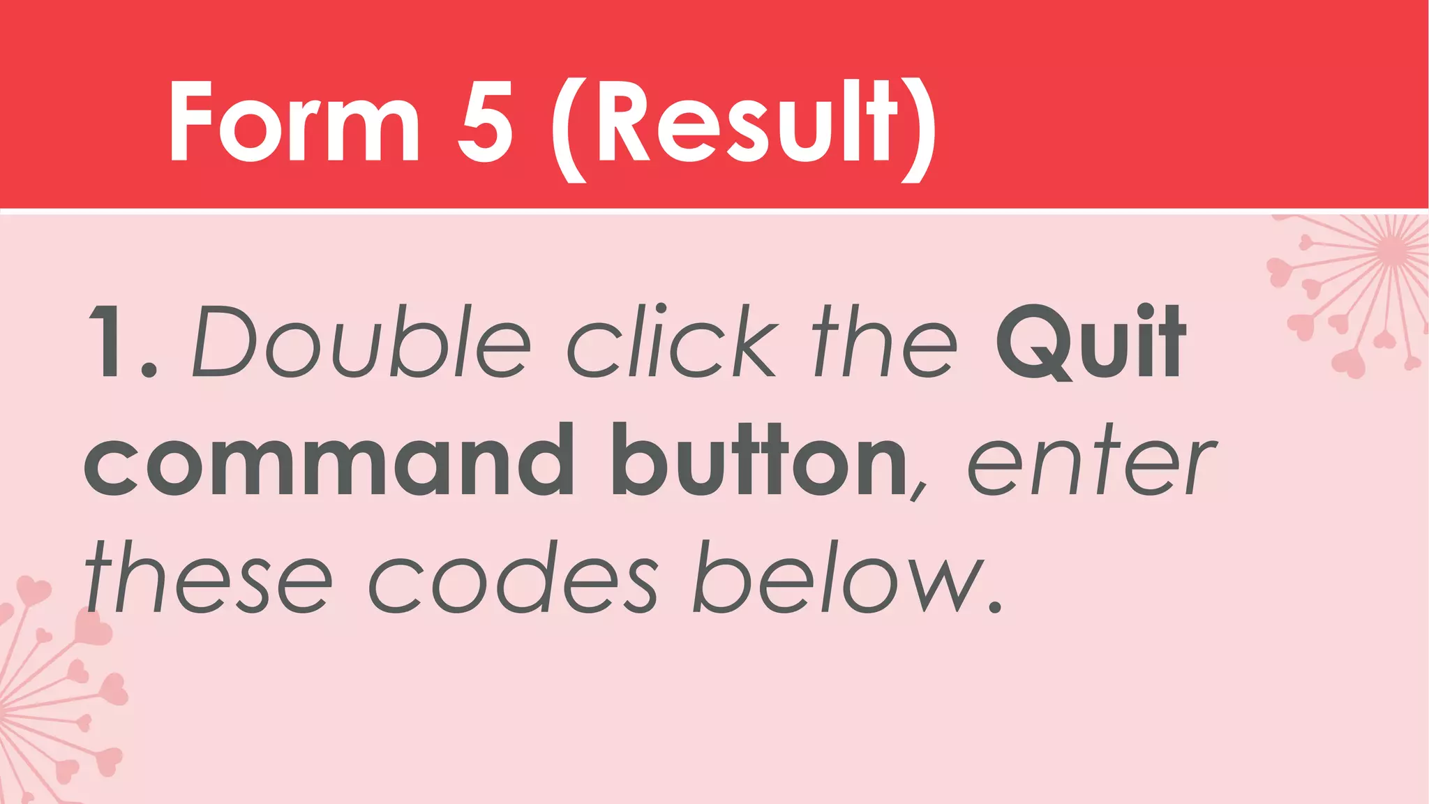 Form 5 (Result) 1. Double click the Quit command button, enter these codes below. 