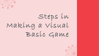 Steps in
Making a Visual
Basic Game

 