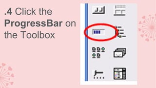 .4 Click the
ProgressBar on
the Toolbox

 