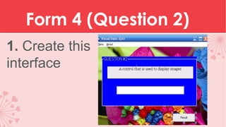 Form 4 (Question 2)
1. Create this
interface

 