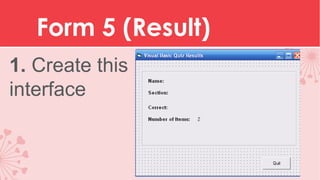 Form 5 (Result)
1. Create this
interface

 