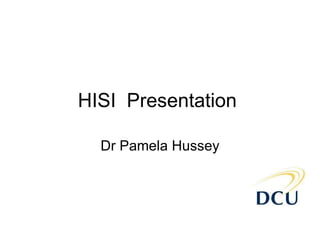 HISI  Presentation  Dr Pamela Hussey 