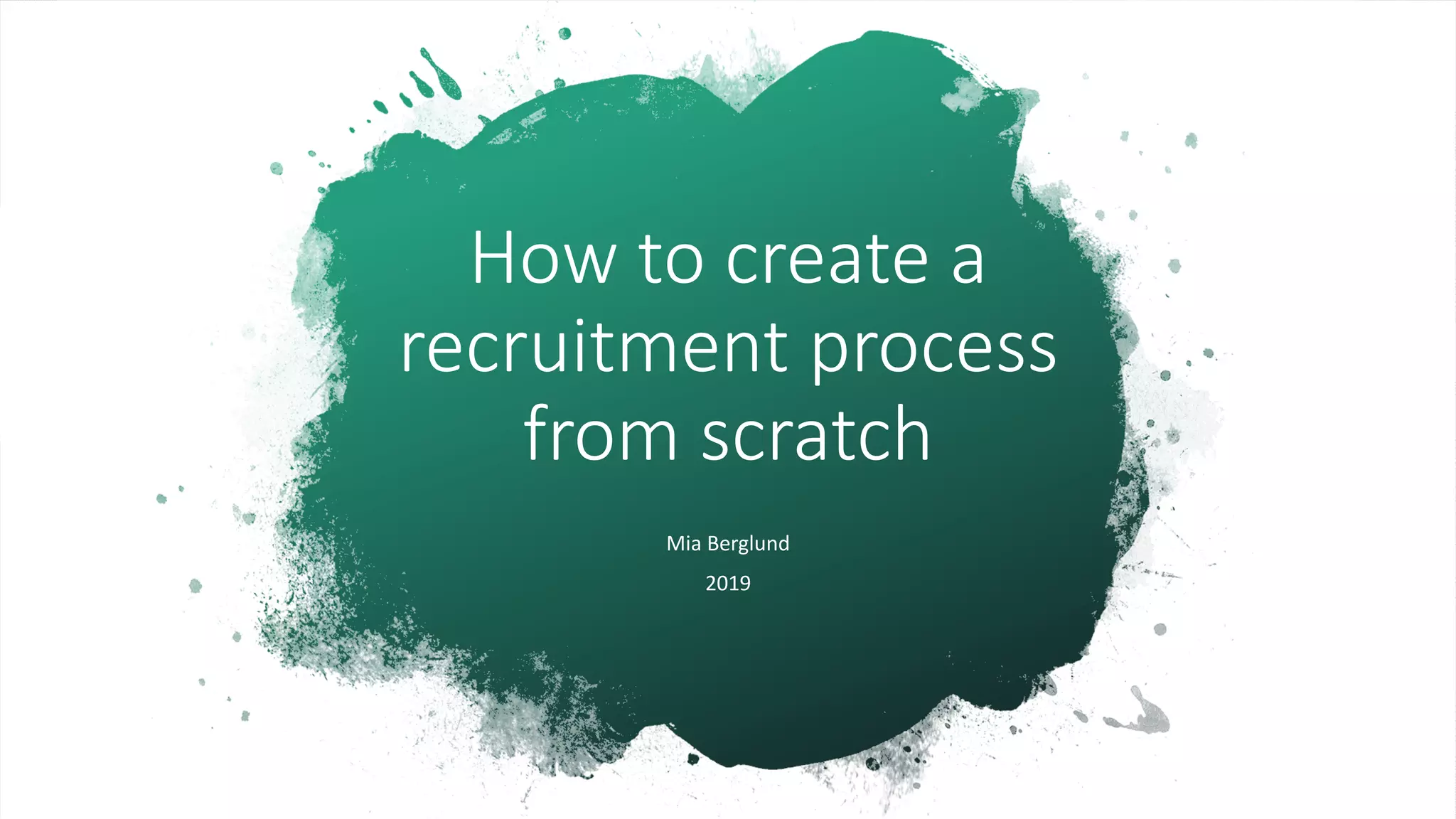 How to create a
recruitment process
from scratch
Mia Berglund
2019
 