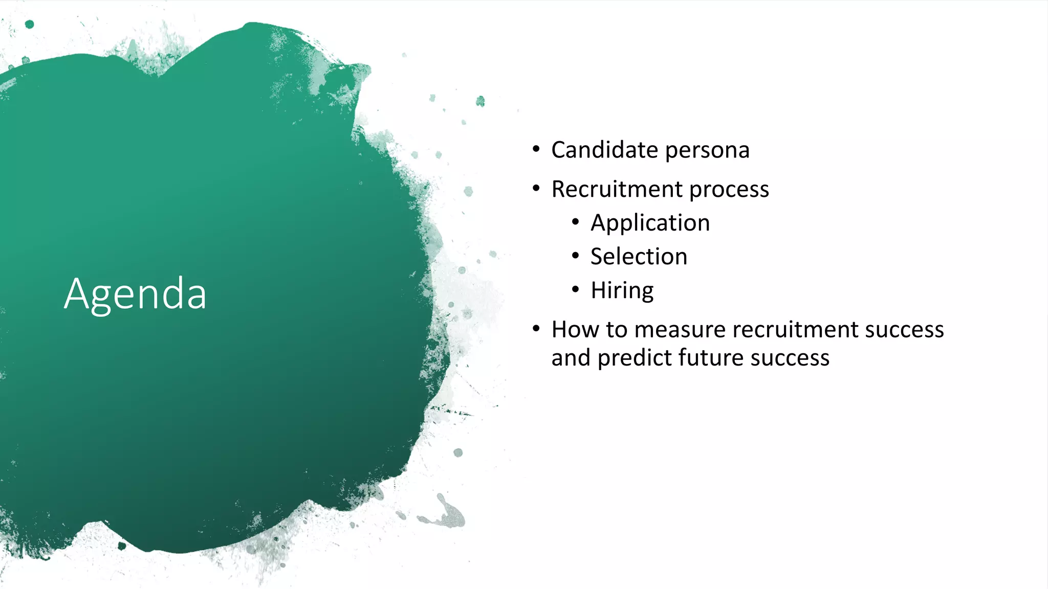 Agenda
• Candidate persona
• Recruitment process
• Application
• Selection
• Hiring
• How to measure recruitment success
and predict future success
 
