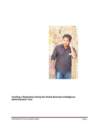 PREPARED BY RAVI KUMAR LANKE Page 1
Creating a Repository Using the Oracle Business Intelligence
Administration Tool
 