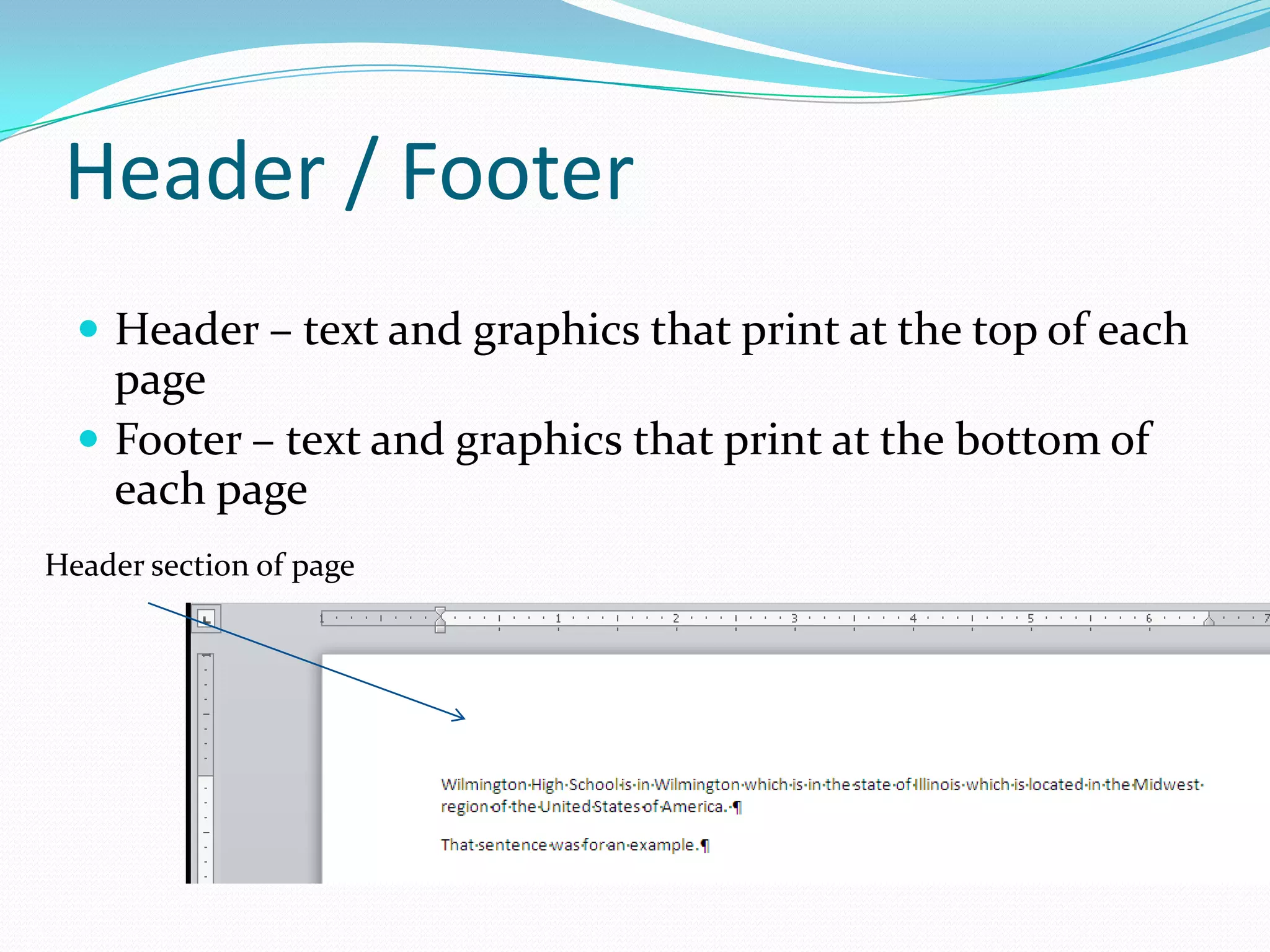 Header / Footer
   Header – text and graphics that print at the top of each
    page
   Footer – text and graphics that print at the bottom of
    each page
Header section of page
 