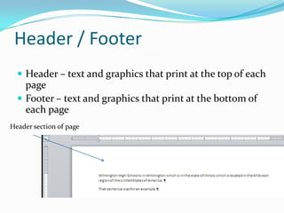 Header / Footer
   Header – text and graphics that print at the top of each
    page
   Footer – text and graphics that print at the bottom of
    each page
Header section of page
 