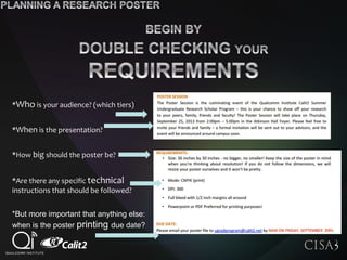 *Who is your audience? (which tiers)
*When is the presentation?
*How big should the poster be?
*Are there any specific technical
instructions that should be followed?
*But more important that anything else:
when is the poster printing due date?
 