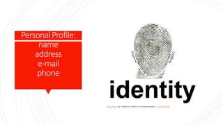 PersonalProfile:
name
address
e-mail
phone
This Photo by Unknown Author is licensed under CC BY-NC-ND
 