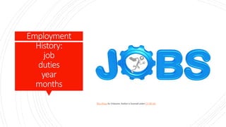 Employment
History:
job
duties
year
months
This Photo by Unknown Author is licensed under CC BY-SA
 