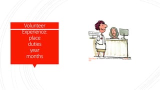 Volunteer
Experience:
place
duties
year
months This Photo by Unknown Author is licensed under CC BY-
ND
 