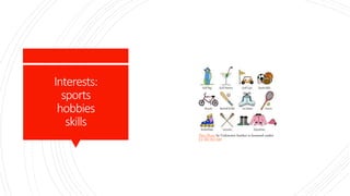 Interests:
sports
hobbies
skills
This Photo by Unknown Author is licensed under
CC BY-NC-ND
 