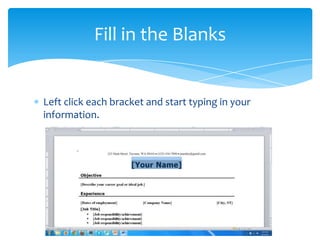 Fill in the Blanks


Left click each bracket and start typing in your
information.
 
