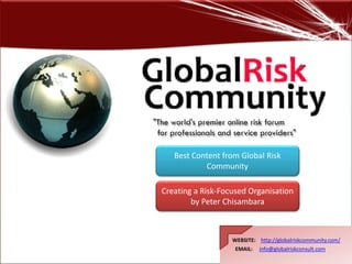 WEBSITE: http://globalriskcommunity.com/
EMAIL: info@globalriskconsult.com
Creating a Risk-Focused Organisation
by Peter Chisambara
Best Content from Global Risk
Community
 