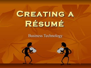 Creating a
 Résumé
  Business Technology
 