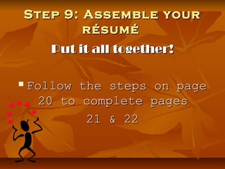 Step 9: Assemble your
        résumé
       Put it all together!

   Follow the steps on page
      20 to complete pages
            21 & 22
 